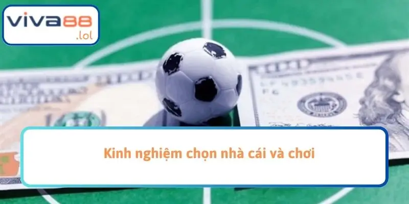 Kinh nghiệm chọn nhà cái